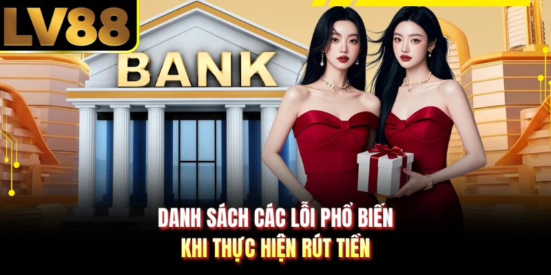 Danh sách các lỗi phổ biến khi thực hiện rút tiền