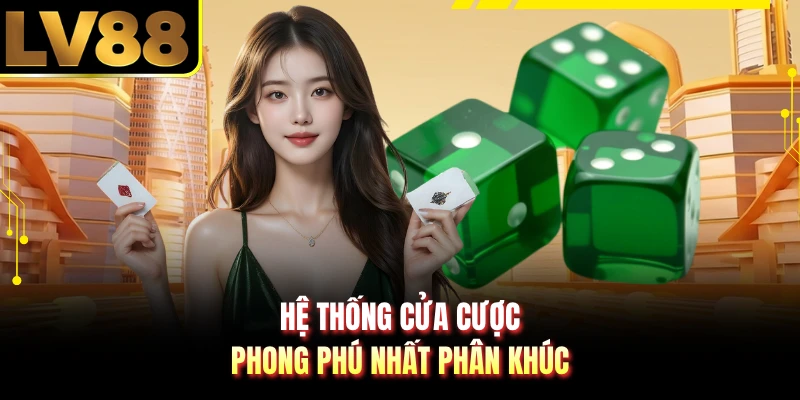 Hệ thống cửa cược phong phú nhất phân khúc