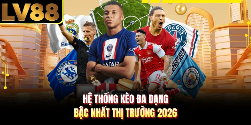 Hệ thống kèo đa dạng bậc nhất thị trường 2026