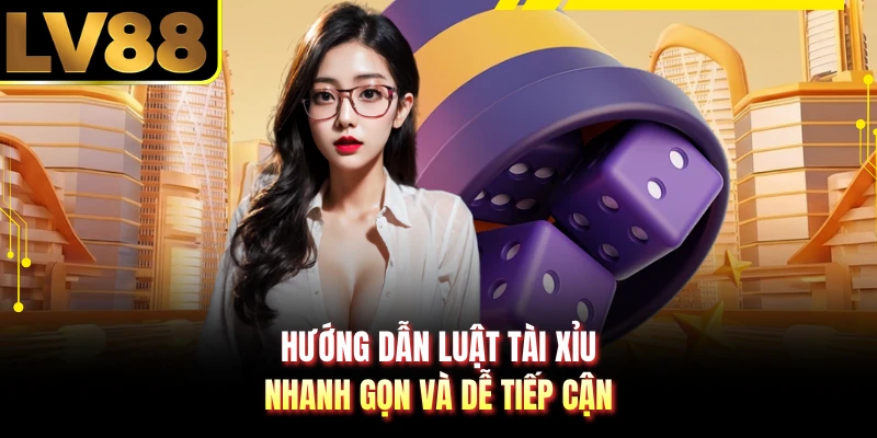 Hướng dẫn luật tài xỉu nhanh gọn và dễ tiếp cận