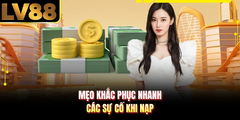 Mẹo khắc phục nhanh các sự cố khi nạp