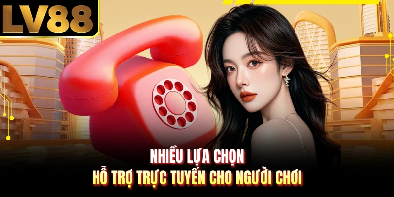 Nhiều lựa chọn hỗ trợ trực tuyến cho người chơi
