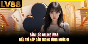 Sâm Lốc Online LV88 - Đấu Trí Hấp Dẫn Trong Từng Nước Đi