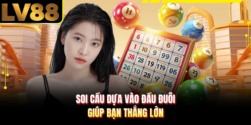Soi cầu dựa vào đầu đuôi giúp bạn thắng lớn