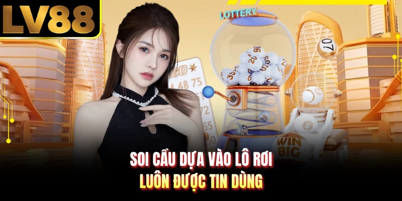 Soi cầu dựa vào lô rơi luôn được tin dùng