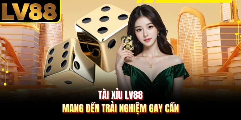 Tài xỉu LV88 mang đến trải nghiệm gay cấn