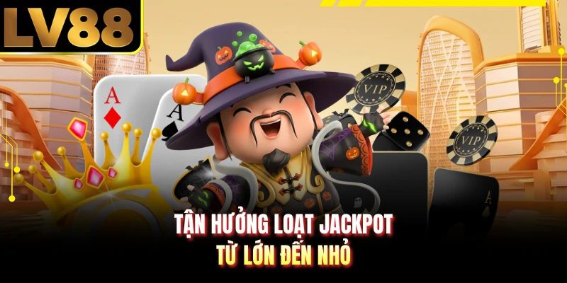 Tận hưởng loạt jackpot từ lớn đến nhỏ