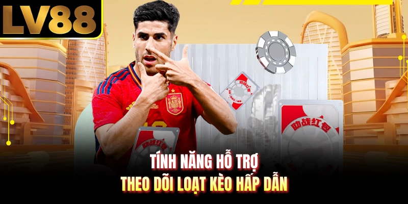 Tính năng hỗ trợ theo dõi loạt kèo hấp dẫn