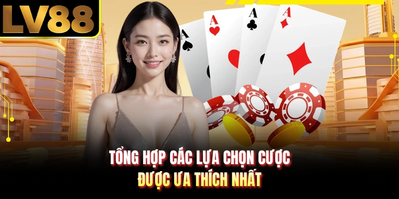Tổng hợp các lựa chọn cược được ưa thích nhất