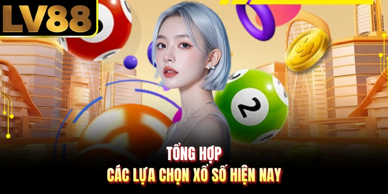 Tổng hợp các lựa chọn xổ số hiện nay