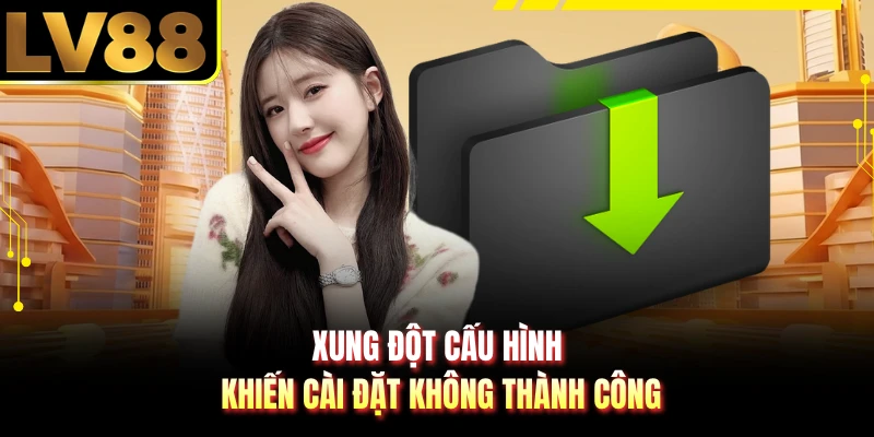 Xung đột cấu hình khiến cài đặt không thành công